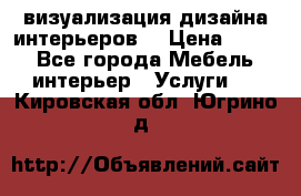 3D визуализация дизайна интерьеров! › Цена ­ 200 - Все города Мебель, интерьер » Услуги   . Кировская обл.,Югрино д.